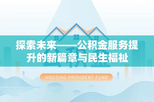 宁夏探索未来——公积金服务提升的新篇章与民生福祉