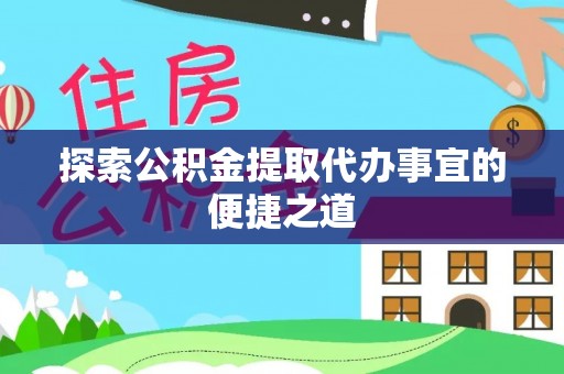 宁夏探索公积金提取代办事宜的便捷之道