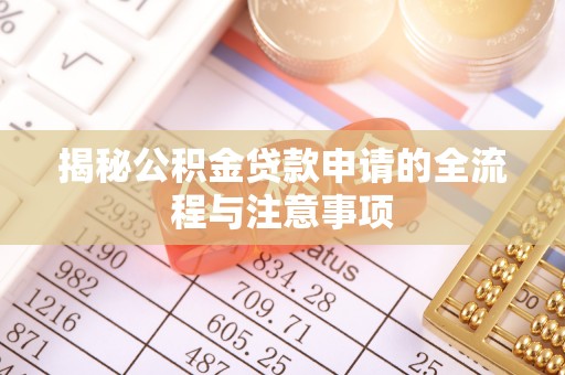 宁夏揭秘公积金贷款申请的全流程与注意事项
