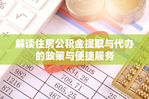 宁夏解读住房公积金提取与代办的政策与便捷服务