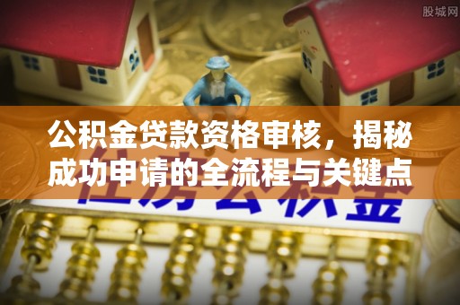 宁夏公积金贷款资格审核，揭秘成功申请的全流程与关键点