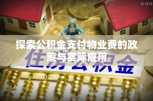 宁夏探索公积金支付物业费的政策与实际应用