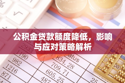 宁夏公积金贷款额度降低，影响与应对策略解析