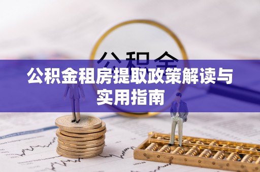 宁夏公积金租房提取政策解读与实用指南