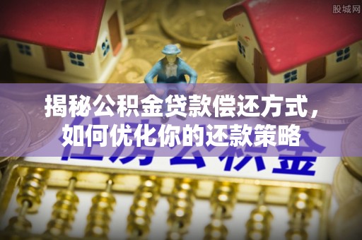 宁夏揭秘公积金贷款偿还方式，如何优化你的还款策略