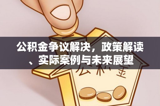 宁夏公积金争议解决，政策解读、实际案例与未来展望