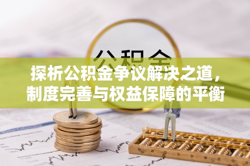 宁夏探析公积金争议解决之道，制度完善与权益保障的平衡点