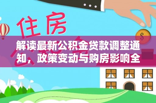 宁夏解读最新公积金贷款调整通知，政策变动与购房影响全解析