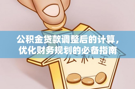 宁夏公积金贷款调整后的计算，优化财务规划的必备指南