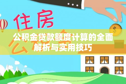 宁夏公积金贷款额度计算的全面解析与实用技巧
