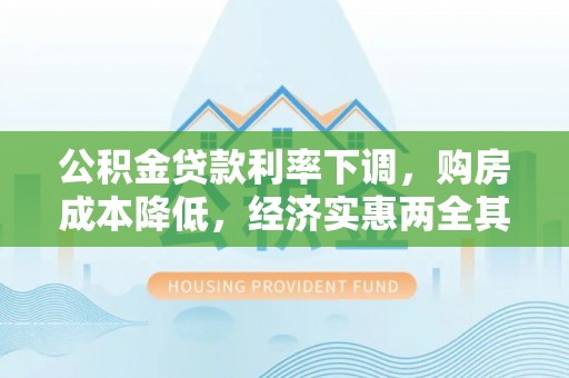宁夏公积金贷款利率下调，购房成本降低，经济实惠两全其美
