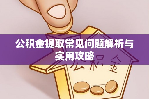 宁夏公积金提取常见问题解析与实用攻略