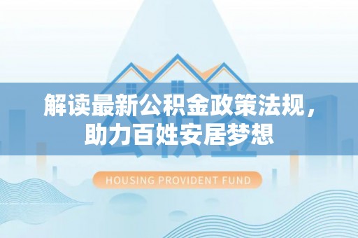 宁夏解读最新公积金政策法规，助力百姓安居梦想