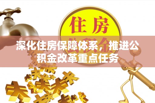 宁夏深化住房保障体系，推进公积金改革重点任务