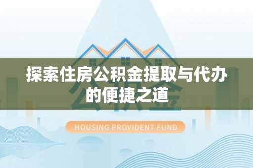 宁夏探索住房公积金提取与代办的便捷之道