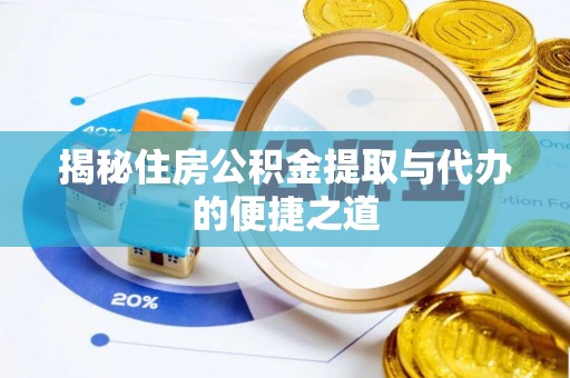 宁夏揭秘住房公积金提取与代办的便捷之道