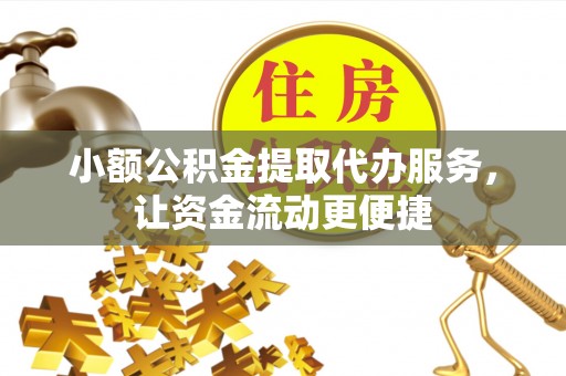 宁夏小额公积金提取代办服务，让资金流动更便捷