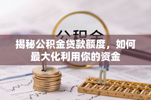 宁夏揭秘公积金贷款额度，如何最大化利用你的资金