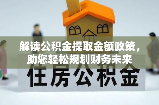 宁夏解读公积金提取金额政策，助您轻松规划财务未来