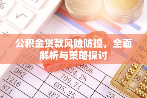 宁夏公积金贷款风险防控，全面解析与策略探讨