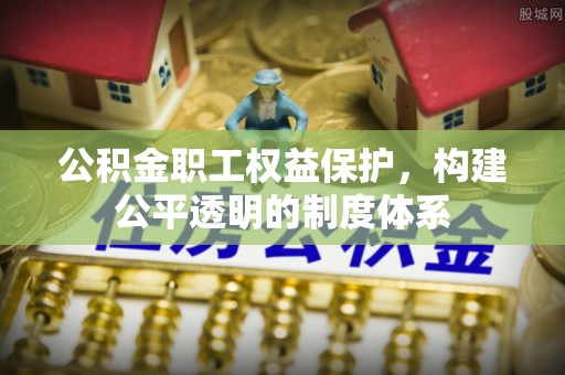 宁夏公积金职工权益保护，构建公平透明的制度体系
