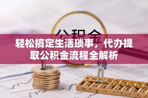 宁夏轻松搞定生活琐事，代办提取公积金流程全解析