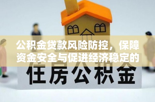 宁夏公积金贷款风险防控，保障资金安全与促进经济稳定的关键策略