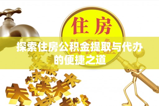 宁夏探索住房公积金提取与代办的便捷之道