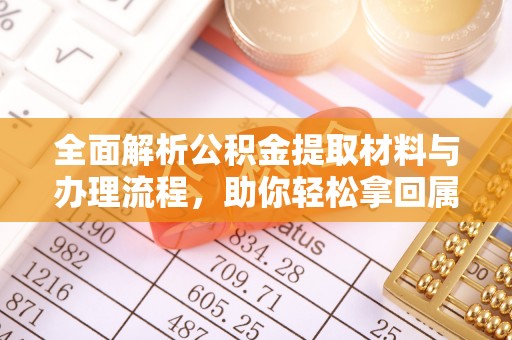 宁夏全面解析公积金提取材料与办理流程，助你轻松拿回属于自己的钱