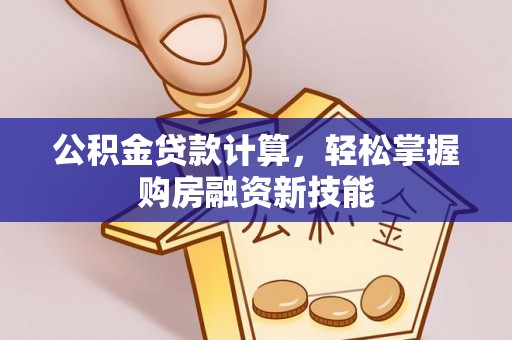 宁夏公积金贷款计算，轻松掌握购房融资新技能
