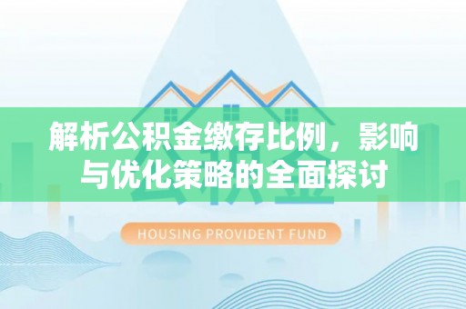 宁夏解析公积金缴存比例，影响与优化策略的全面探讨