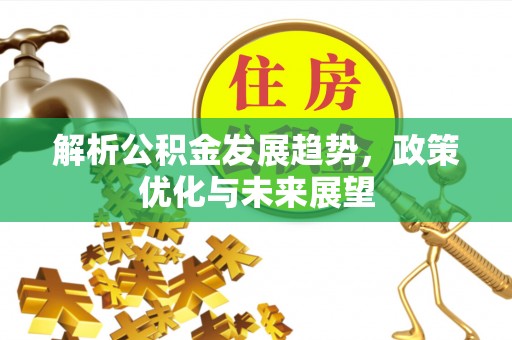 宁夏解析公积金发展趋势，政策优化与未来展望