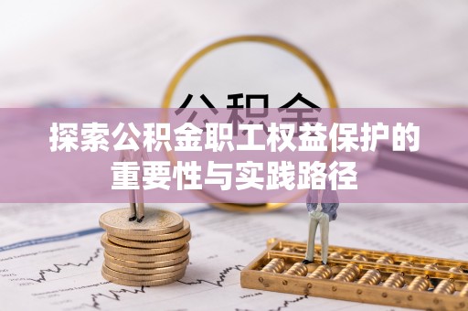宁夏探索公积金职工权益保护的重要性与实践路径
