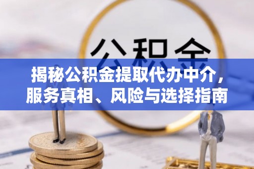 宁夏揭秘公积金提取代办中介，服务真相、风险与选择指南