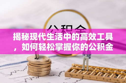 宁夏揭秘现代生活中的高效工具，如何轻松掌握你的公积金查询方式