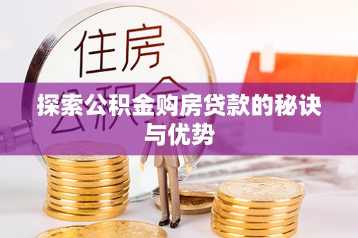 宁夏探索公积金购房贷款的秘诀与优势