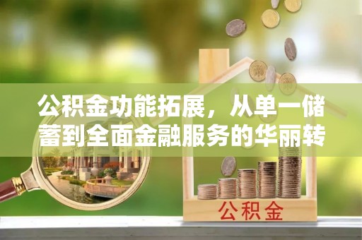 宁夏公积金功能拓展，从单一储蓄到全面金融服务的华丽转身