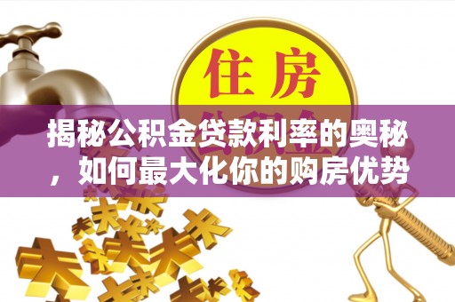 宁夏揭秘公积金贷款利率的奥秘，如何最大化你的购房优势