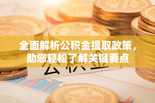 宁夏全面解析公积金提取政策，助您轻松了解关键要点