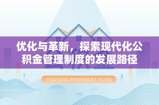 宁夏优化与革新，探索现代化公积金管理制度的发展路径