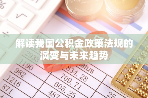 宁夏解读我国公积金政策法规的演变与未来趋势