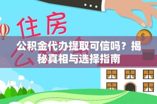 宁夏公积金代办提取可信吗？揭秘真相与选择指南