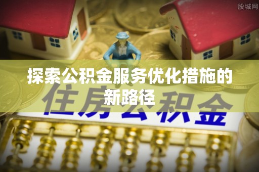 宁夏探索公积金服务优化措施的新路径