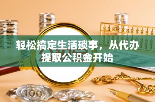 宁夏轻松搞定生活琐事，从代办提取公积金开始