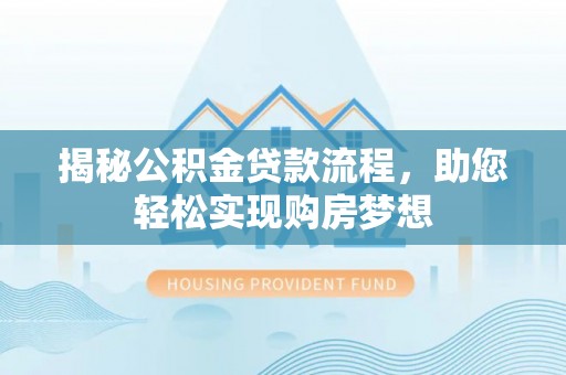 宁夏揭秘公积金贷款流程，助您轻松实现购房梦想