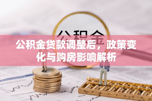 宁夏公积金贷款调整后，政策变化与购房影响解析