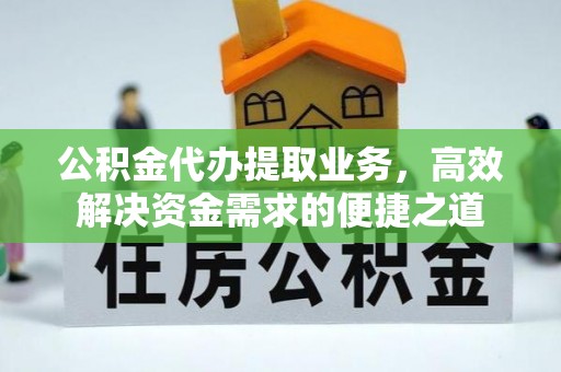 宁夏公积金代办提取业务，高效解决资金需求的便捷之道