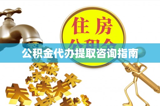 宁夏公积金代办提取咨询指南