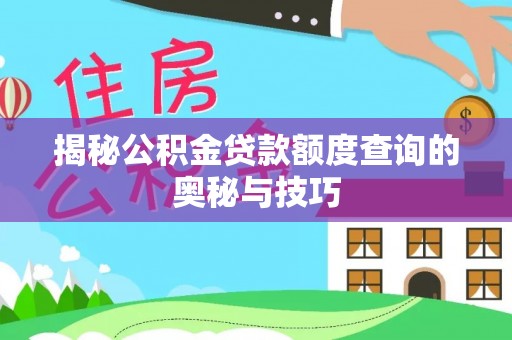 宁夏揭秘公积金贷款额度查询的奥秘与技巧