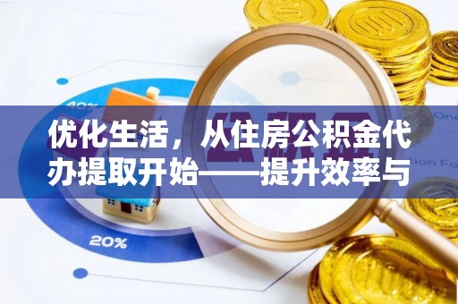 宁夏优化生活，从住房公积金代办提取开始——提升效率与便捷的秘诀